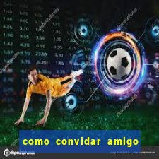 como convidar amigo estrela bet